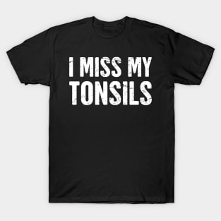 I Miss My Tonsils T-Shirt